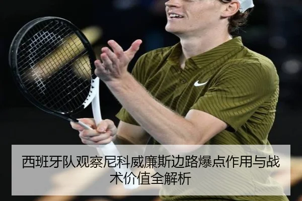 西班牙队观察尼科威廉斯边路爆点作用与战术价值全解析